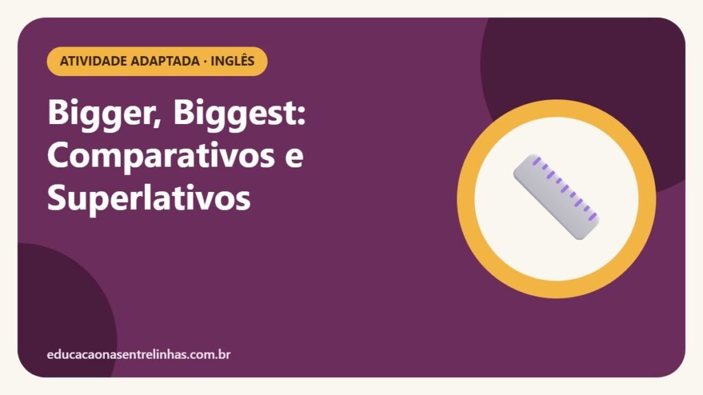 Bigger, Biggest: Comparativos e Superlativos — Atividade adaptada · Inglês
