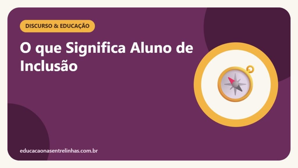 O que Significa Aluno de Inclusão — Discurso & Educação