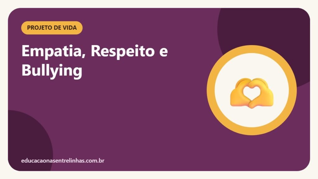 Empatia, Respeito e Bullying — Projeto de Vida
