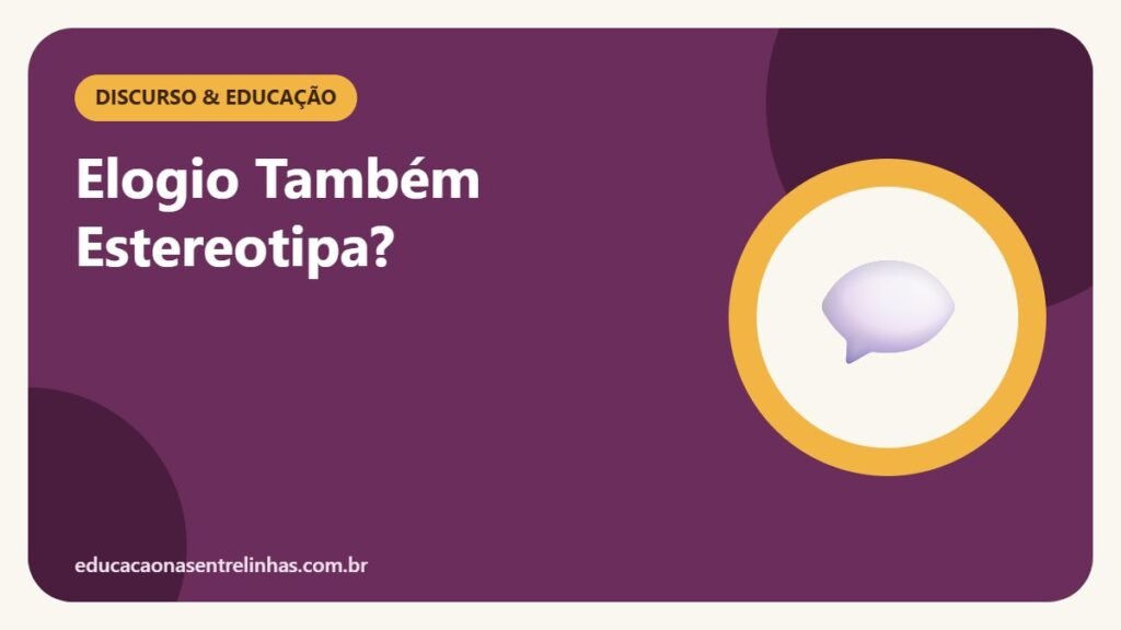 Elogio Também Estereotipa? — Discurso & Educação