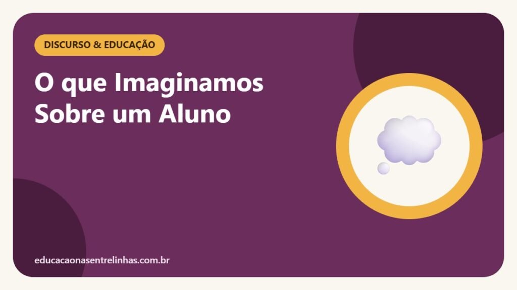 O que Imaginamos Sobre um Aluno — Discurso & Educação