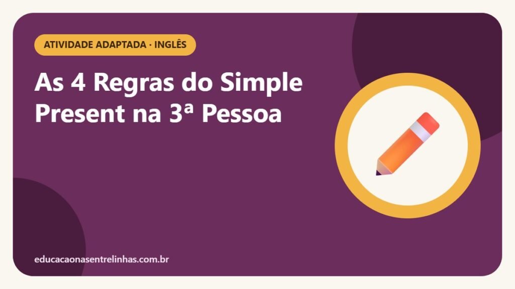 As 4 Regras do Simple Present na 3ª Pessoa — Atividade adaptada · Inglês