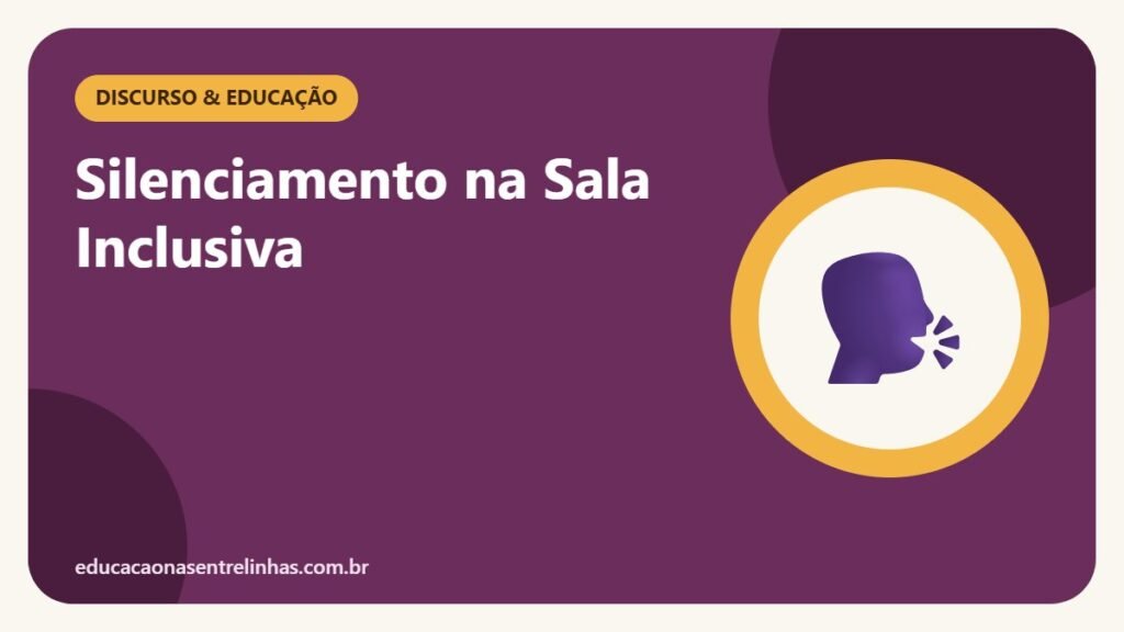 Silenciamento na Sala Inclusiva — Discurso & Educação